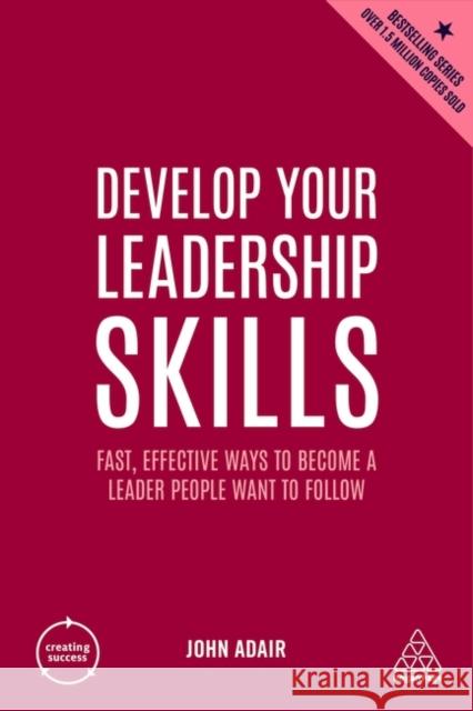 Develop Your Leadership Skills: Fast, Effective Ways to Become a Leader People Want to Follow John Adair 9781398606173 Kogan Page Ltd