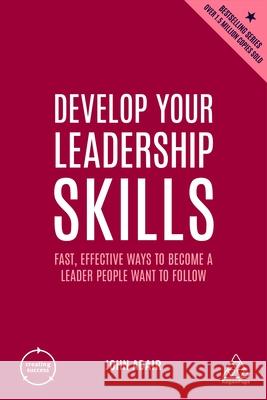 Develop Your Leadership Skills: Fast, Effective Ways to Become a Leader People Want to Follow John Adair 9781398606265 Kogan Page