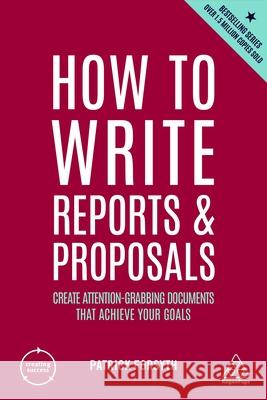 How to Write Reports and Proposals: Create Attention-Grabbing Documents That Achieve Your Goals Patrick Forsyth 9781398606340 Kogan Page