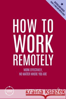 How to Work Remotely: Work Effectively, No Matter Where You Are Gemma Dale 9781398606364 Kogan Page