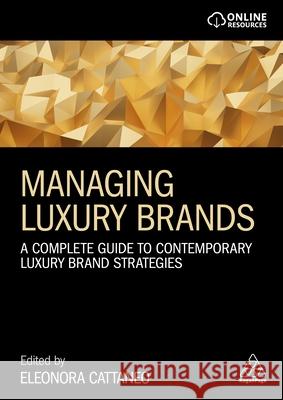 Managing Luxury Brands: A Complete Guide to Contemporary Luxury Brand Strategies Eleonora Cattaneo 9781398606746 Kogan Page