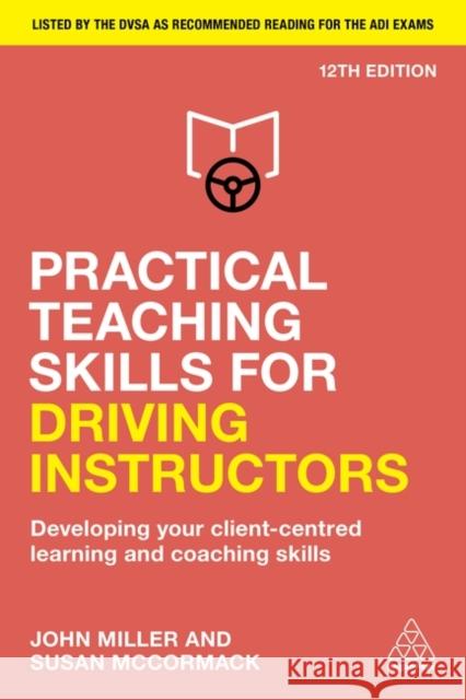 Practical Teaching Skills for Driving Instructors: Developing Your Client-Centred Learning and Coaching Skills John Miller Susan McCormack 9781398607569