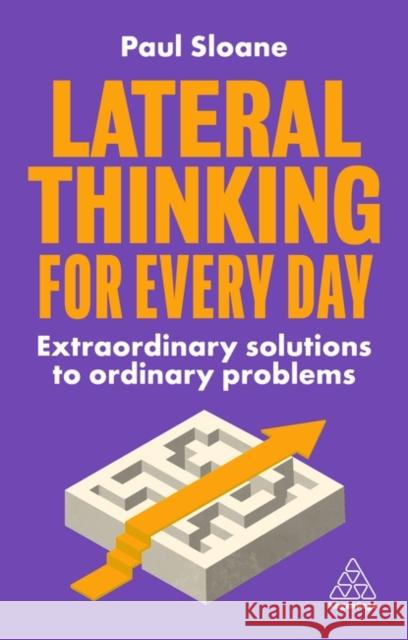 Lateral Thinking for Every Day: Extraordinary Solutions to Ordinary Problems Paul Sloane 9781398607972 Kogan Page