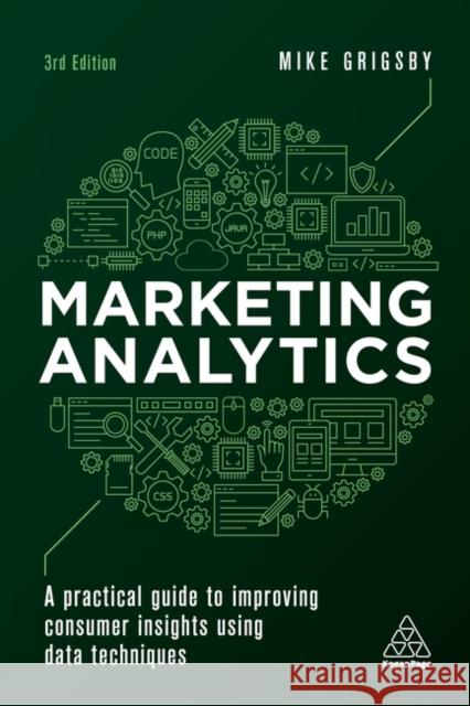 Marketing Analytics: A Practical Guide to Improving Consumer Insights Using Data Techniques Mike Grigsby 9781398608191 Kogan Page Ltd