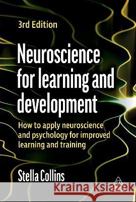 Neuroscience for Learning and Development – How to Apply Neuroscience and Psychology for Improved Learning and Training Stella Collins 9781398608412 