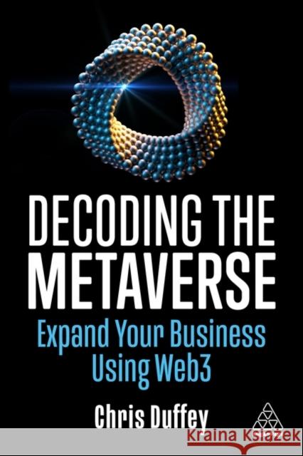 Decoding the Metaverse: Expand Your Business Using Web3 Chris Duffey 9781398609044 Kogan Page Ltd