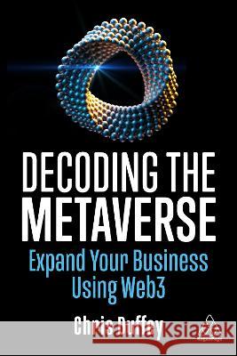 Decoding the Metaverse: Expand Your Business Using Web3 Chris Duffey 9781398609068 Kogan Page