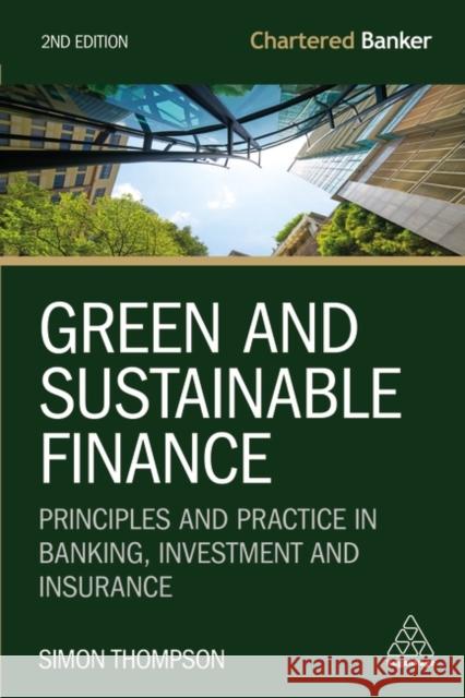Green and Sustainable Finance: Principles and Practice in Banking, Investment and Insurance Simon Thompson 9781398609242