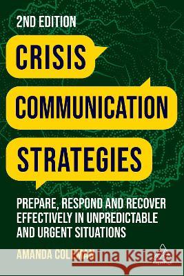 Crisis Communication Strategies: Prepare, Respond and Recover Effectively in Unpredictable and Urgent Situations Amanda Coleman 9781398609440 Kogan Page