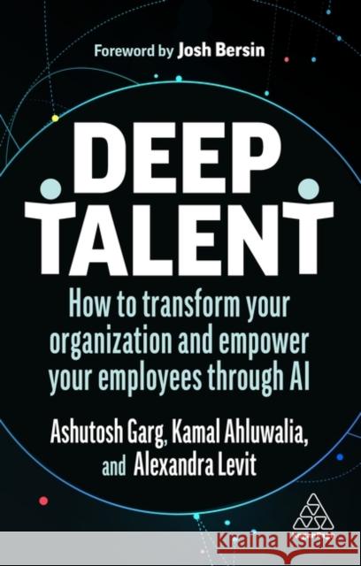 Deep Talent: How to Transform Your Organization and Empower Your Employees Through AI Kamal Ahluwalia 9781398609549 Kogan Page Ltd