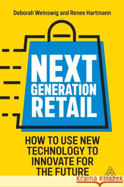 Next Generation Retail: How to Use New Technology to Innovate for the Future Renee Hartmann 9781398609631 Kogan Page Ltd