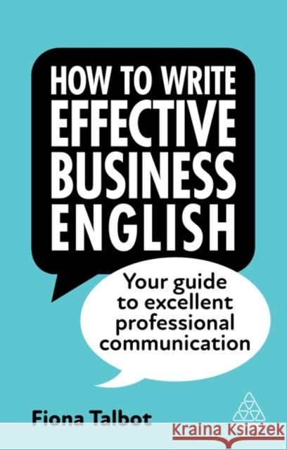 How to Write Effective Business English: Your Guide to Excellent Professional Communication Fiona Talbot 9781398609952 Kogan Page Ltd