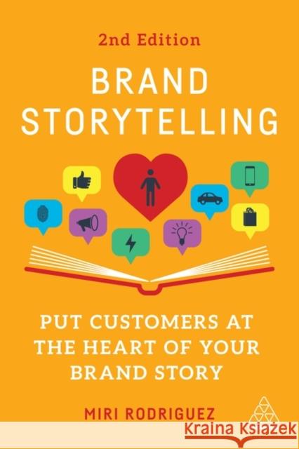 Brand Storytelling: Put Customers at the Heart of Your Brand Story Miri Rodriguez 9781398610088 Kogan Page Ltd