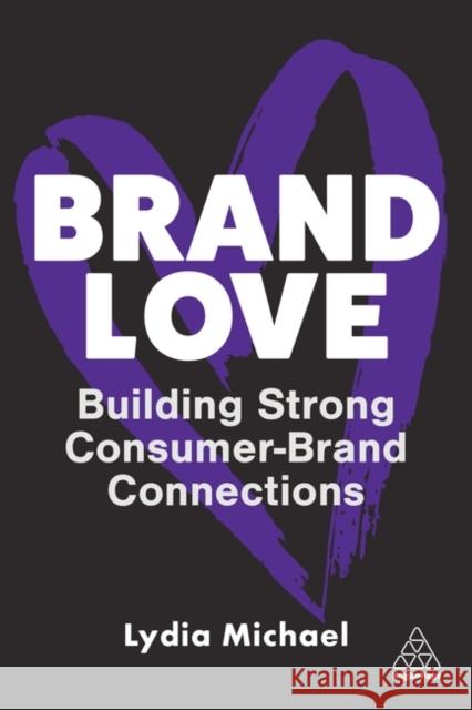 Brand Love: Building Strong Consumer-Brand Connections Lydia (President) Michael 9781398611276 Kogan Page Ltd