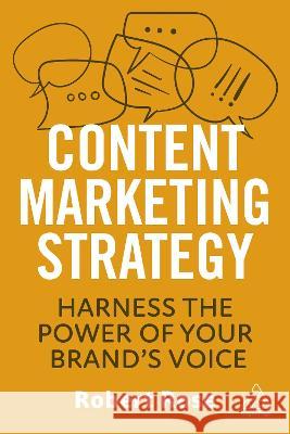 Content Marketing Strategy: Harness the Power of Your Brand\'s Voice Robert Rose 9781398611528
