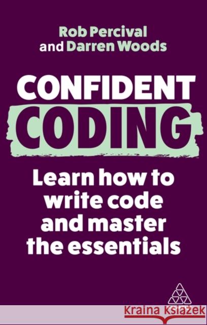 Confident Coding: Learn How to Code and Master the Essentials Rob Percival Darren Woods 9781398611887 Kogan Page