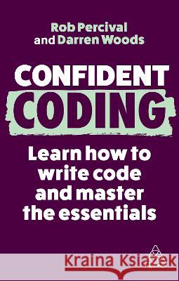 Confident Coding: Learn How to Code and Master the Essentials Rob Percival Darren Woods 9781398611894 Kogan Page