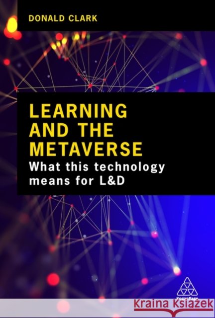 Learning and the Metaverse: What This Technology Means for L&d Donald Clark 9781398612105 Kogan Page Ltd