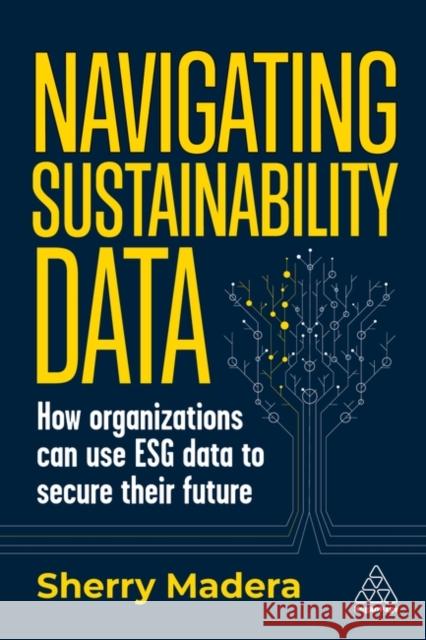 Sustainability Data: How to Use Esg Data to Secure Your Organization\'s Future Sherry Madera 9781398612242 Kogan Page