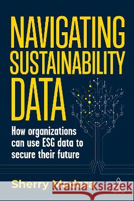 Sustainability Data: How to Use Esg Data to Secure Your Organization's Future Madera, Sherry 9781398612266 Kogan Page