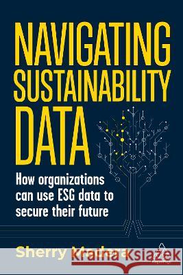 Sustainability Data: How to Use Esg Data to Secure Your Organization's Future Madera, Sherry 9781398612266