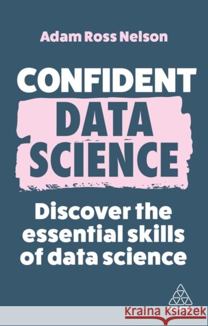 Confident Data Science: Discover the Essential Skills of Data Science  9781398612327 Kogan Page