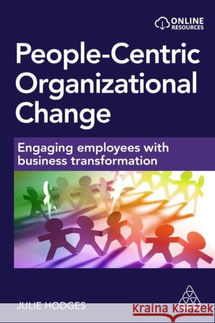 People-Centric Organizational Change: Engaging Employees with Business Transformation Julie Hodges 9781398612556