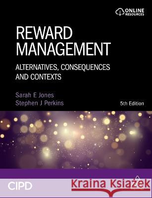 Reward Management: Alternatives, Consequences and Contexts Sarah Jones Stephen J. Perkins 9781398612914 Cipd - Kogan Page