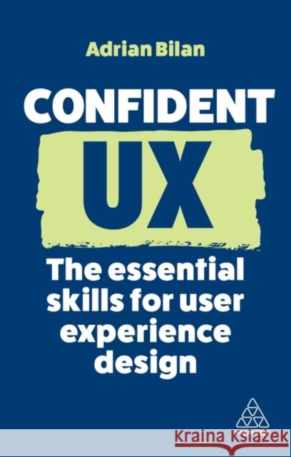 Confident UX: The Essential Skills for User Experience Design Adrian Bilan 9781398613010 Kogan Page