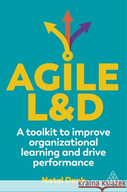 Agile L&D: A Toolkit to Improve Organizational Learning and Drive Performance Natal Dank 9781398613256 Kogan Page Ltd