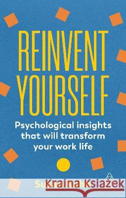 Reinvent Yourself: Psychological Insights That Will Transform Your Work Life Susan Kahn 9781398613317 Kogan Page