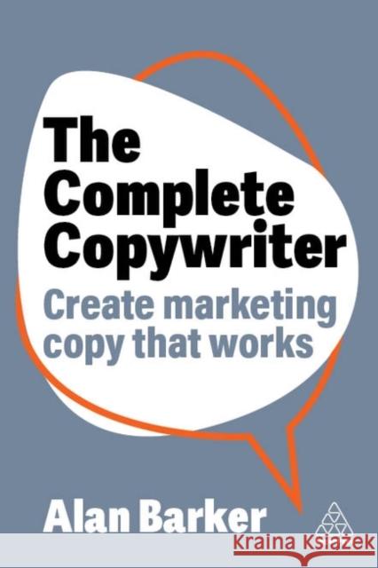 The Complete Copywriter: Create Marketing Copy That Works Alan Barker 9781398613539
