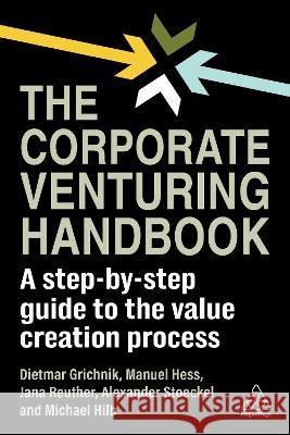 The Corporate Venturing Handbook: A Step-By-Step Guide to the Value Creation Process Dietmar Grichnik Manuel Hess Jana Reuther 9781398613584 Kogan Page