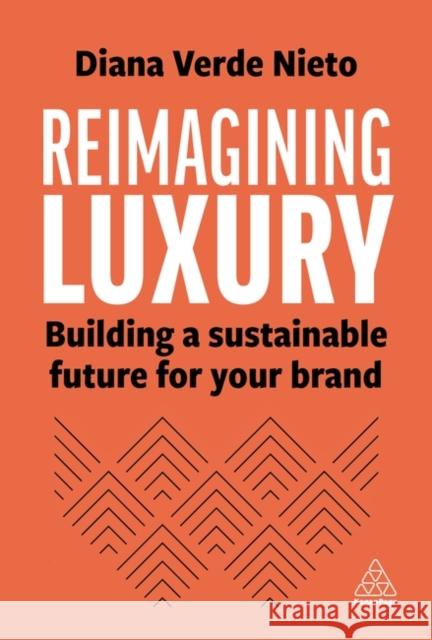 Reimagining Luxury: Building a Sustainable Future for Your Brand Diana Verde Nieto 9781398613638 Kogan Page Ltd