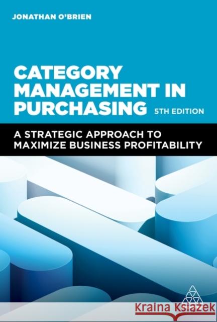 Category Management in Purchasing: A Strategic Approach to Maximize Business Profitability Jonathan O'Brien 9781398613799 Kogan Page