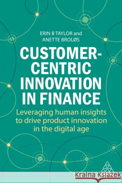 Customer-Centric Innovation in Finance: Leveraging Human Insights to Drive Product Innovation in the Digital Age Dr Anette BrolÃ¸s 9781398613874 Kogan Page Ltd