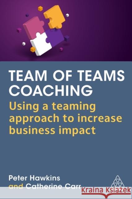 Team of Teams Coaching: Using a Teaming Approach to Increase Business Impact Dr Catherine Carr 9781398613959