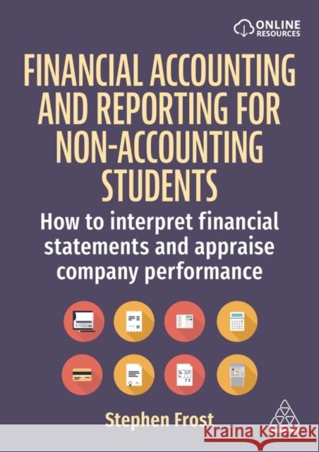 Financial Accounting and Reporting for Business Students: Interpret Financial Statements and Appraise Company Performance Stephen Frost 9781398614086 Kogan Page