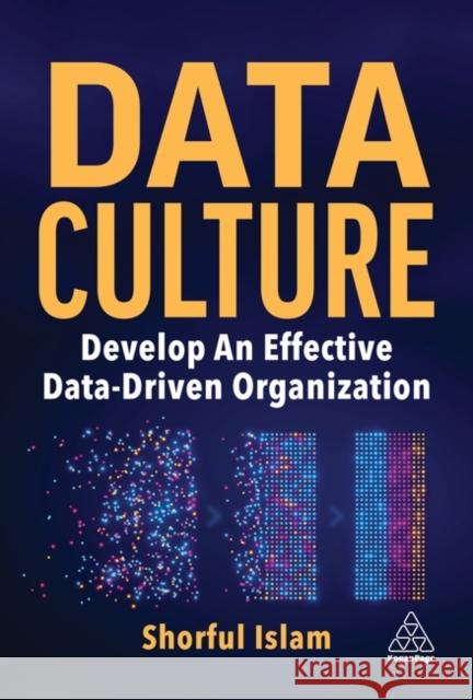 Data Culture: Develop An Effective Data-Driven Organization Dr Shorful Islam 9781398614208 Kogan Page Ltd