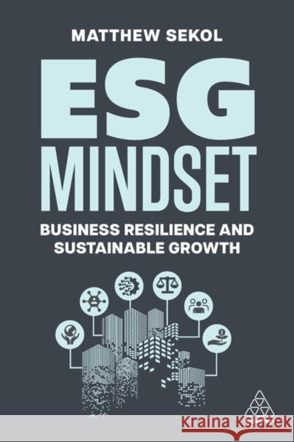 Esg Mindset: Business Resilience and Sustainable Growth Matthew Sekol 9781398614260 Kogan Page