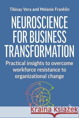Neuroscience for Change at Work: Practical Insights to Overcome Workforce Resistance to Organizational Change Melanie Franklin 9781398614420 Kogan Page