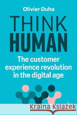 Think Human: The Customer Experience Revolution in the Digital Age Olivier Duha 9781398614543 Kogan Page