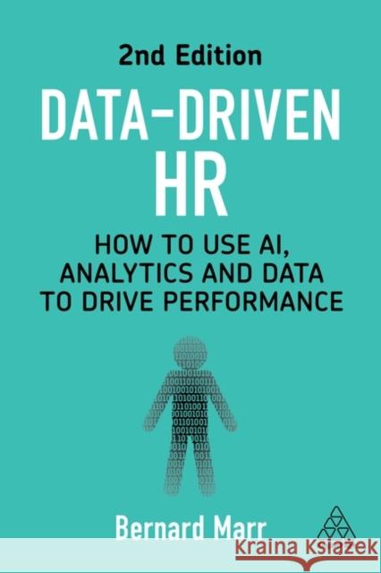 Data-Driven HR: How to Use Ai, Analytics and Data to Drive Performance Bernard Marr 9781398614581