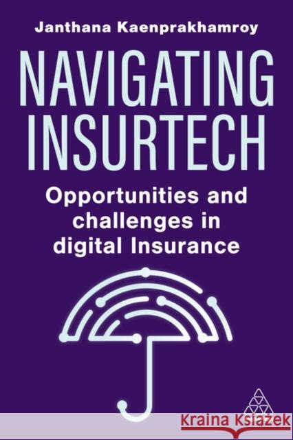 Navigating Insurtech Janthana Kaenprakhamroy 9781398615328 Kogan Page Ltd