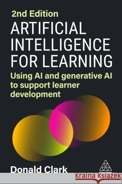 Artificial Intelligence for Learning: Using AI and Generative AI to Support Learner Development Donald Clark 9781398615663