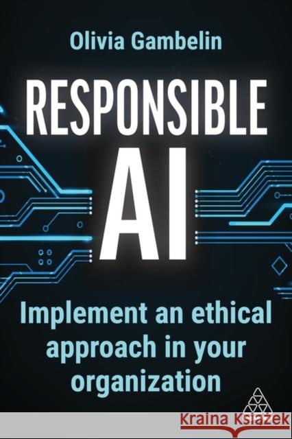 Responsible AI: Implement an Ethical Approach in your Organization Olivia Gambelin 9781398615700 Kogan Page Ltd