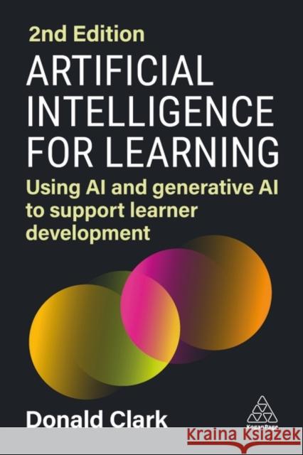 Artificial Intelligence for Learning: Using AI and Generative AI to Support Learner Development Donald Clark 9781398615779