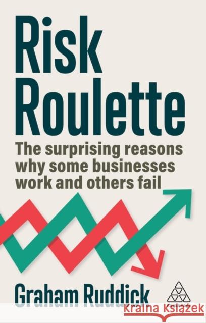 Risk Roulette: The Surprising Reasons Why Some Businesses Work and Others Fail Graham Ruddick 9781398616059 Kogan Page Ltd