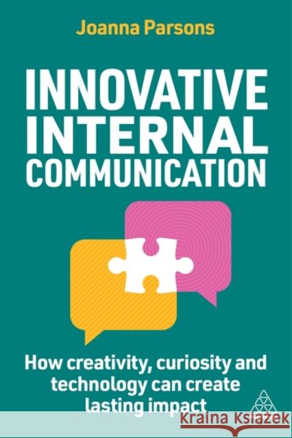 Innovative Internal Communication: How Creativity, Curiosity and Technology Can Create Lasting Impact Joanna Parsons 9781398616448 Kogan Page