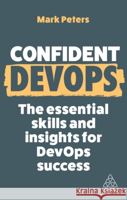 Confident DevOps: The Essential Skills and Insights for DevOps Success Mark Peters 9781398616578